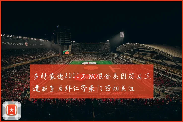 多特蒙德2000万欧报价美因茨后卫遭拒皇马拜仁等豪门密切关注